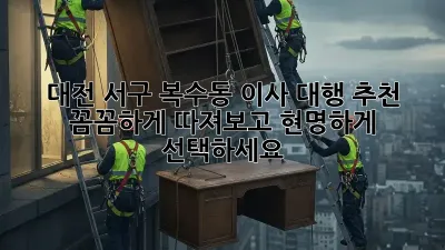 대전 서구 복수동 이사 대행 추천: 꼼꼼하게 따져보고 현명하게 선택하세요!